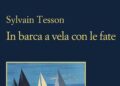 ‘In barca a vela con le fate’, in un libro lo straordinario viaggio di Sylvain Tesson